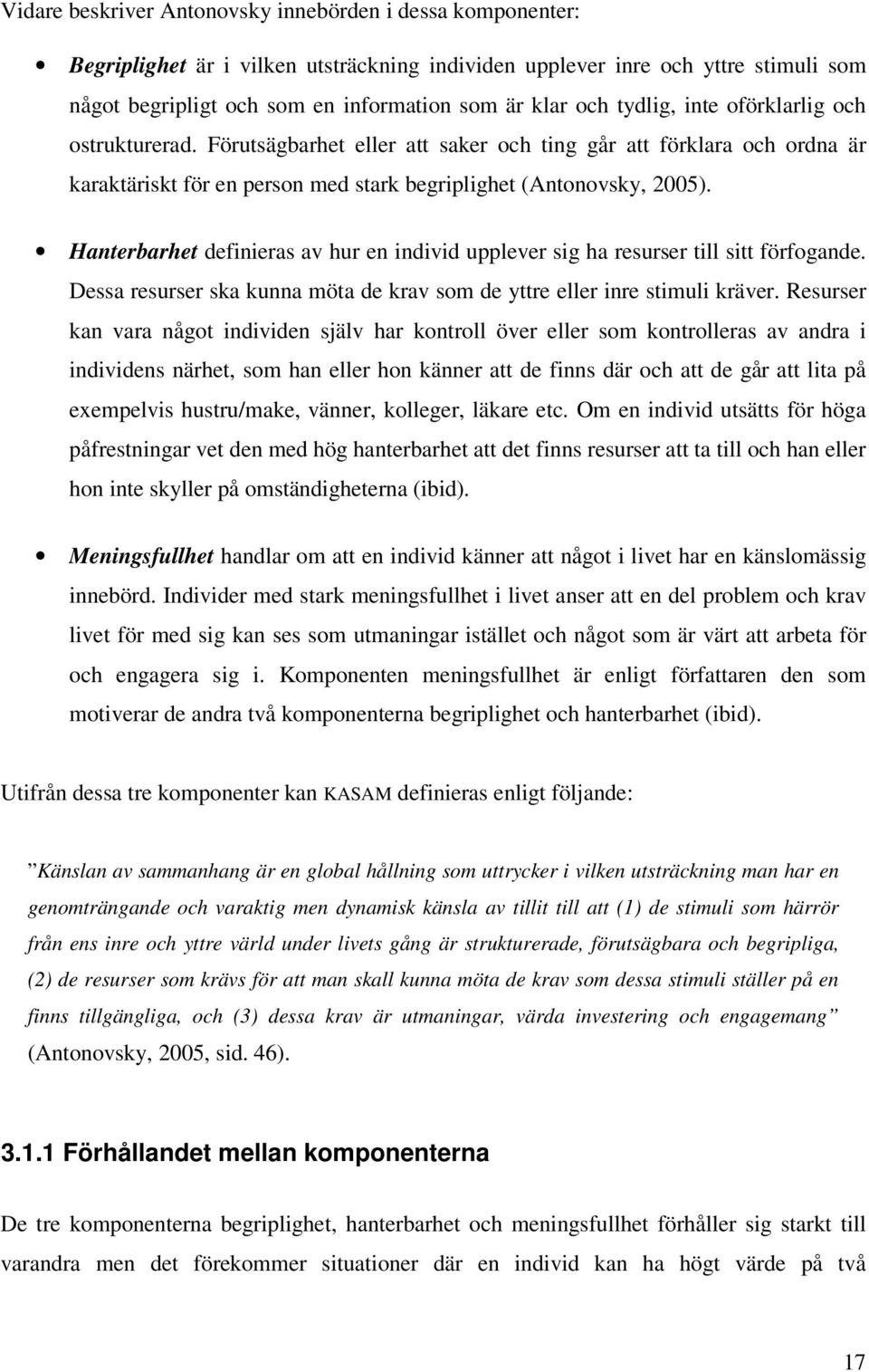 Hanterbarhet definieras av hur en individ upplever sig ha resurser till sitt förfogande. Dessa resurser ska kunna möta de krav som de yttre eller inre stimuli kräver.