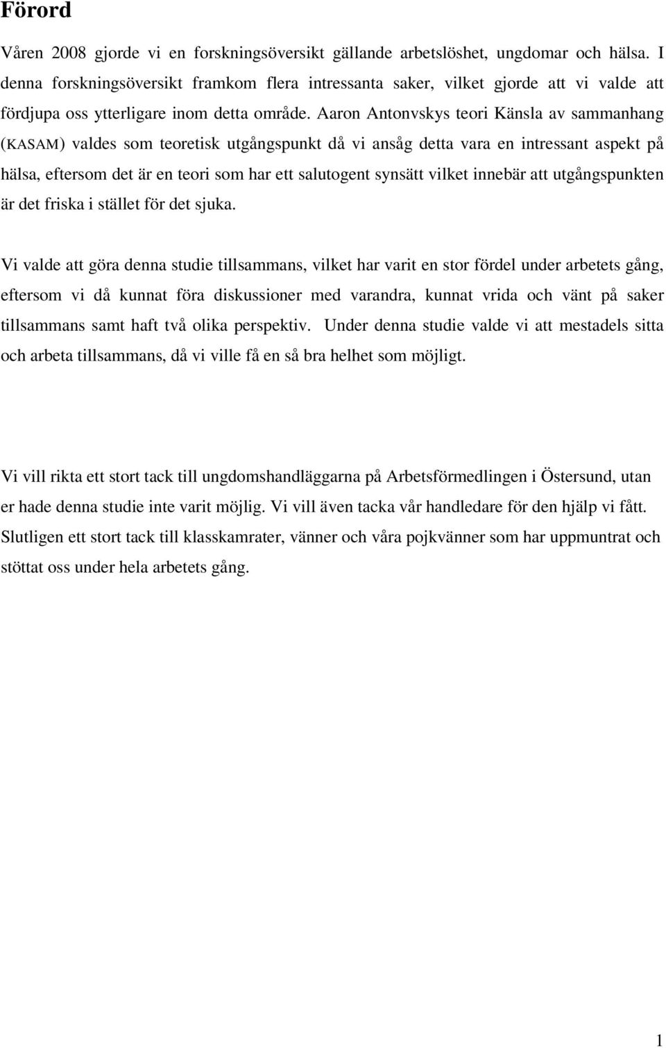 Aaron Antonvskys teori Känsla av sammanhang (KASAM) valdes som teoretisk utgångspunkt då vi ansåg detta vara en intressant aspekt på hälsa, eftersom det är en teori som har ett salutogent synsätt