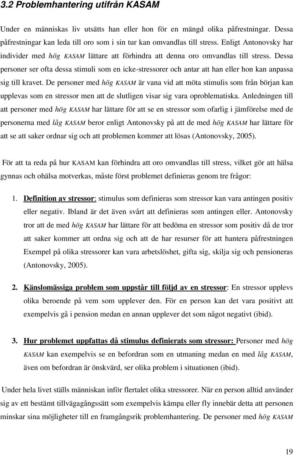 Dessa personer ser ofta dessa stimuli som en icke-stressorer och antar att han eller hon kan anpassa sig till kravet.