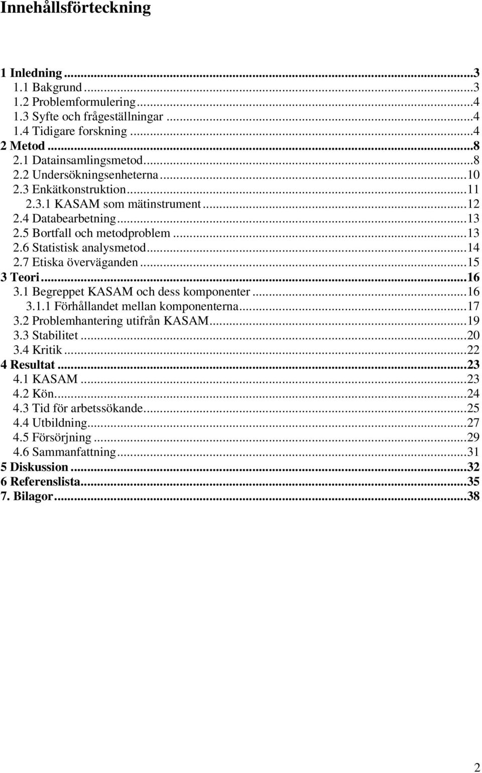 ..16 3.1 Begreppet KASAM och dess komponenter...16 3.1.1 Förhållandet mellan komponenterna...17 3.2 Problemhantering utifrån KASAM...19 3.3 Stabilitet...20 3.4 Kritik...22 4 Resultat...23 4.