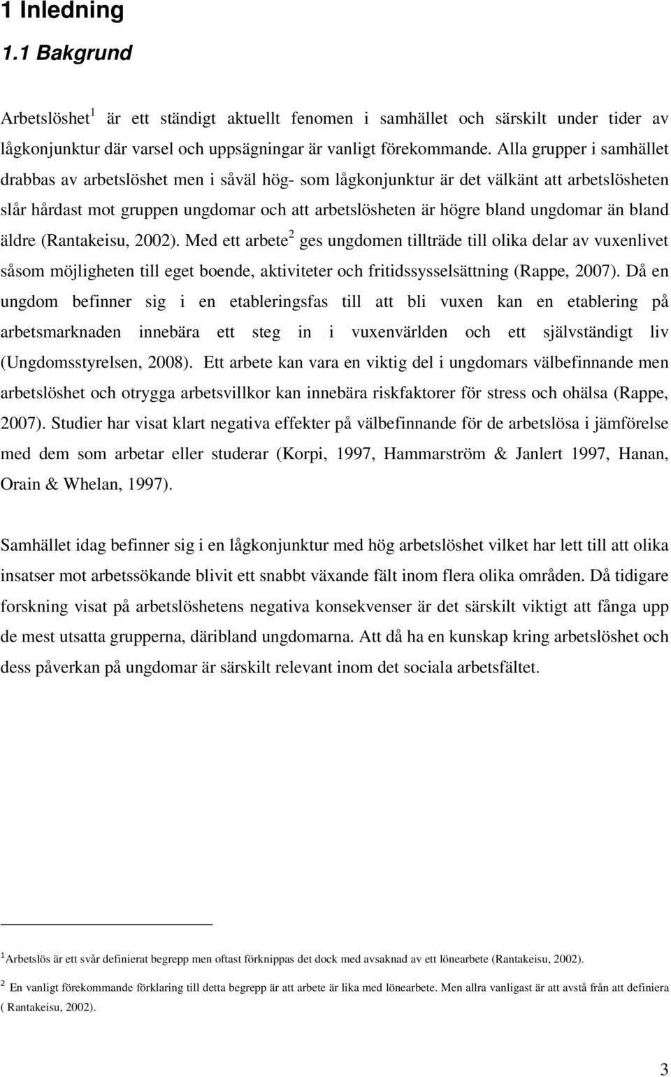 än bland äldre (Rantakeisu, 2002). Med ett arbete 2 ges ungdomen tillträde till olika delar av vuxenlivet såsom möjligheten till eget boende, aktiviteter och fritidssysselsättning (Rappe, 2007).