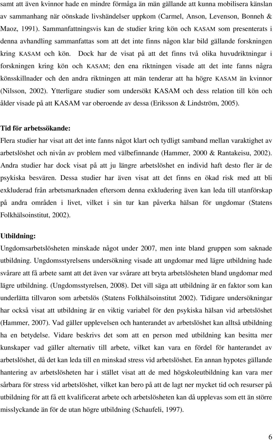 Dock har de visat på att det finns två olika huvudriktningar i forskningen kring kön och KASAM; den ena riktningen visade att det inte fanns några könsskillnader och den andra riktningen att män