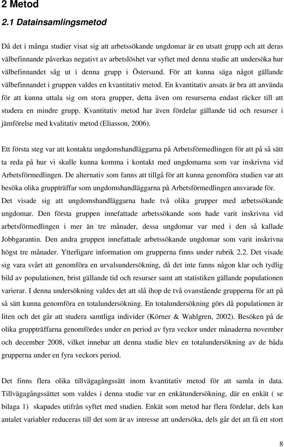 undersöka hur välbefinnandet såg ut i denna grupp i Östersund. För att kunna säga något gällande välbefinnandet i gruppen valdes en kvantitativ metod.