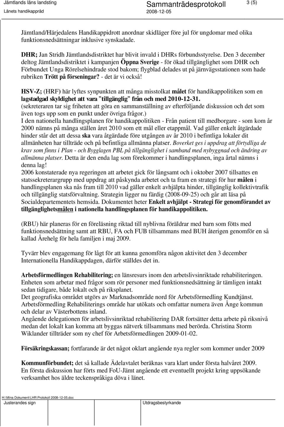 Den 3 december deltog Jämtlandsdistriktet i kampanjen Öppna Sverige - för ökad tillgänglighet som DHR och Förbundet Unga Rörelsehindrade stod bakom; flygblad delades ut på järnvägsstationen som hade