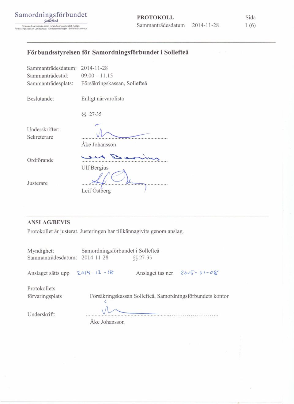 15 Försäkringskassan, Sollefteå Beslutande: Enligt närvarolista 27-35 Underskrifter: Sekreterare....Y.~. Åke Johansson Ordförande Justerare ~1~7.2C\oH ~.. "'" ~ -"'".~~.
