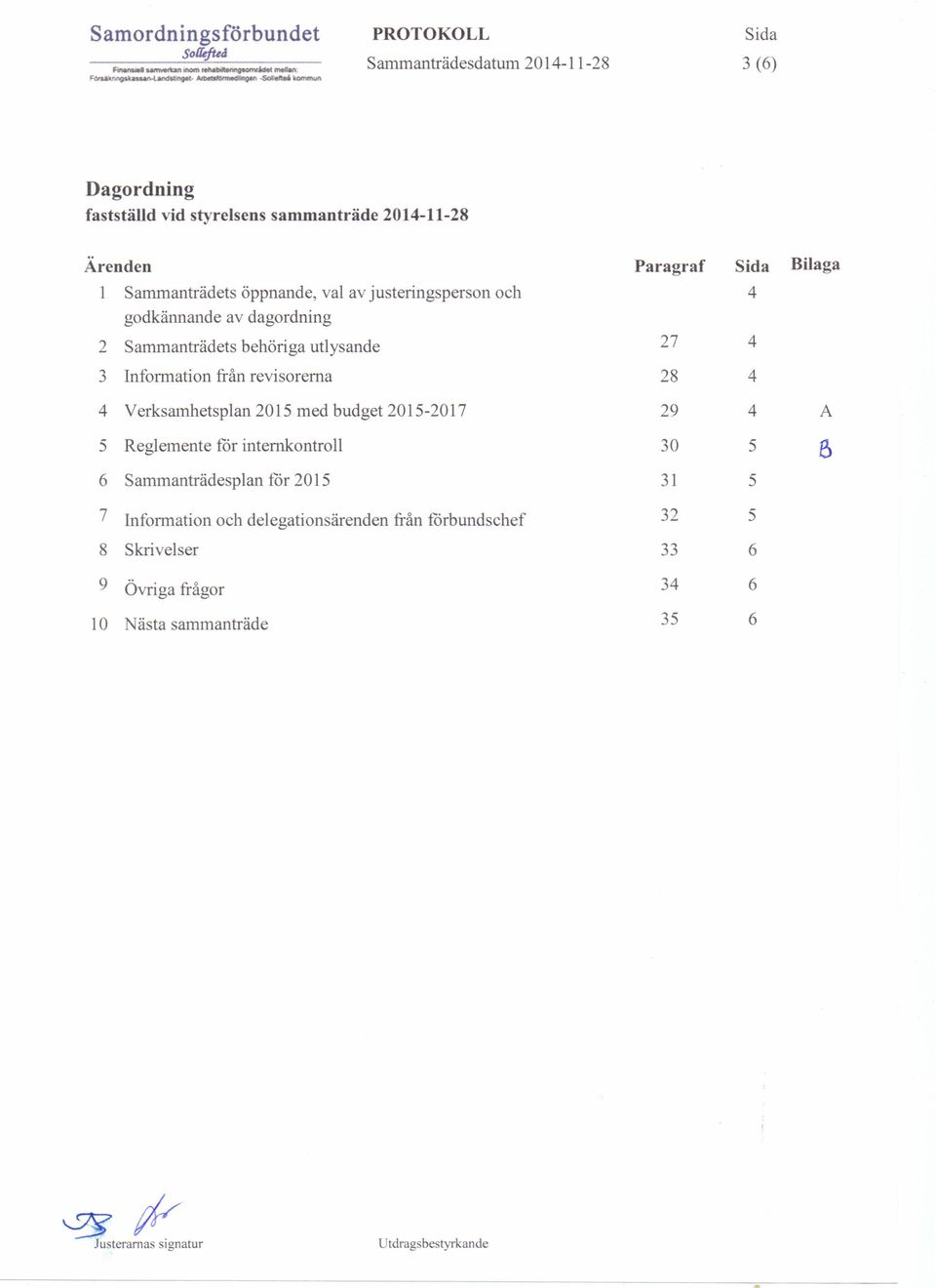 av dagordning 2 Sammanträdets behöriga utlysande 27 4 3 Information från revisorerna 28 4 4 Verksamhetsplan 2015 med budget 2015-2017 29 4 A 5 Reglemente för