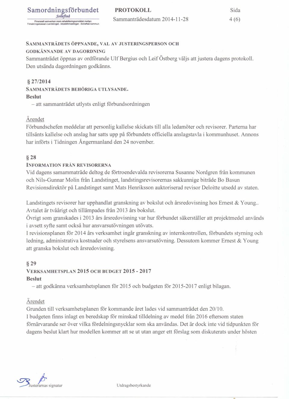 justera dagens protokoll. Den utsända dagordningen godkänns. 27/2014 SAMMANTRÄDETS BEHÖRIGA UTLYSANDE.