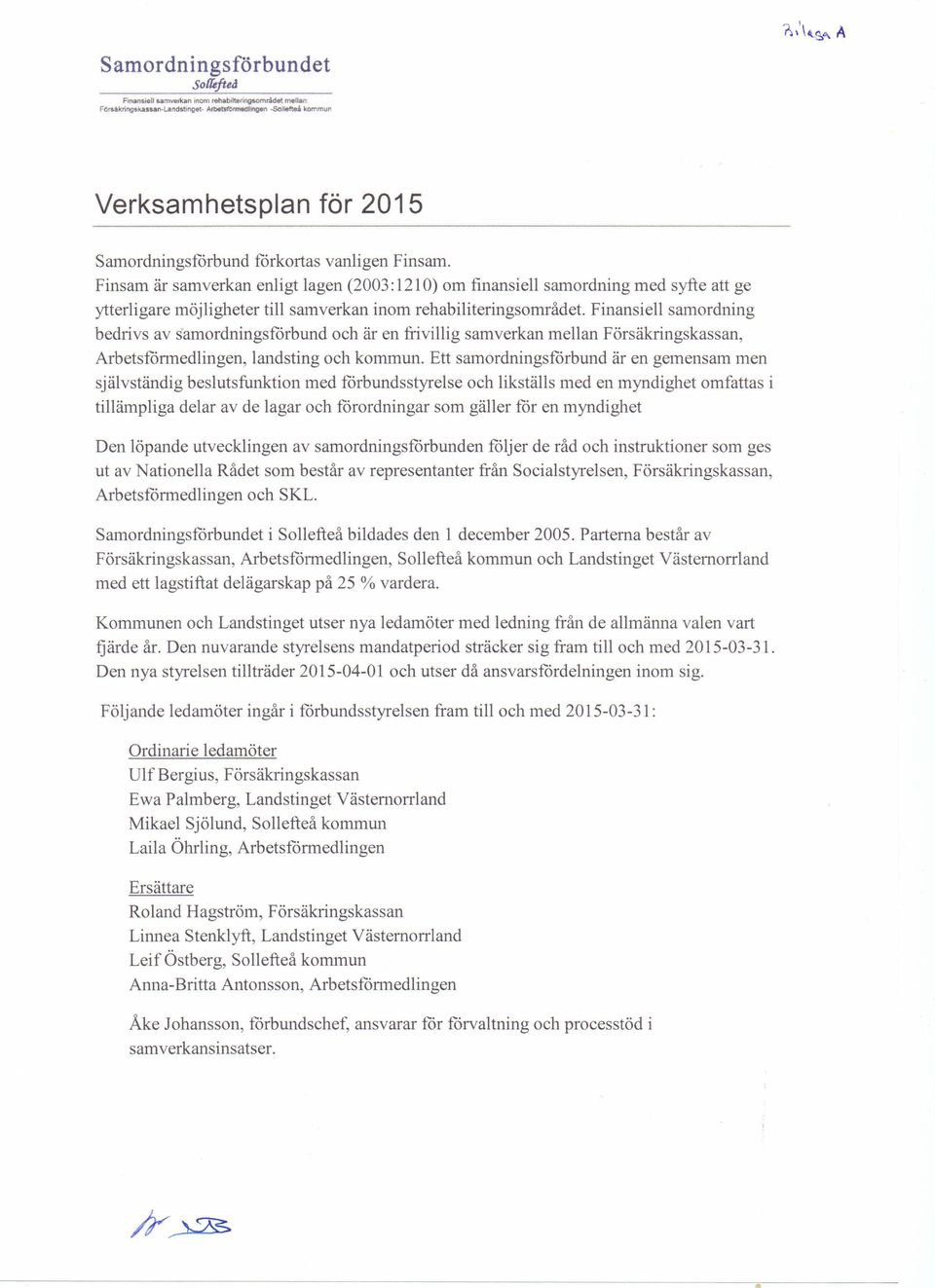 Finsam är samverkan enligt lagen (2003: 121O) om finansiell samordning med syfte att ge ytterligare möjligheter till samverkan inom rehabiliteringsområdet.