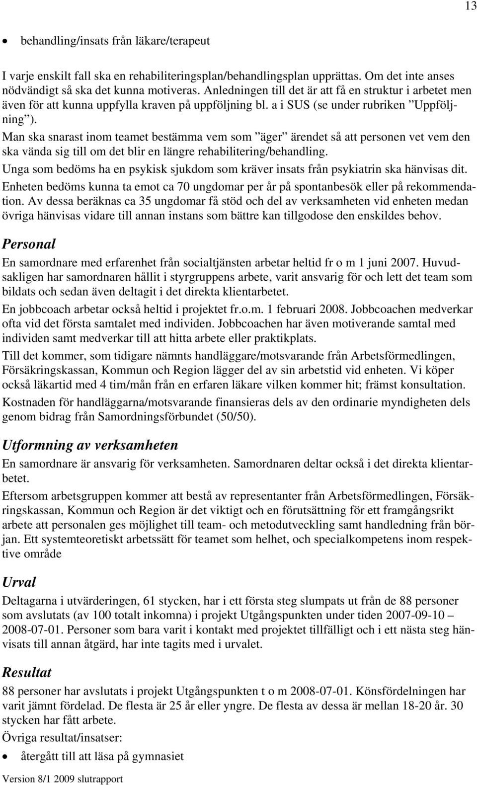 Man ska snarast inom teamet bestämma vem som äger ärendet så att personen vet vem den ska vända sig till om det blir en längre rehabilitering/behandling.