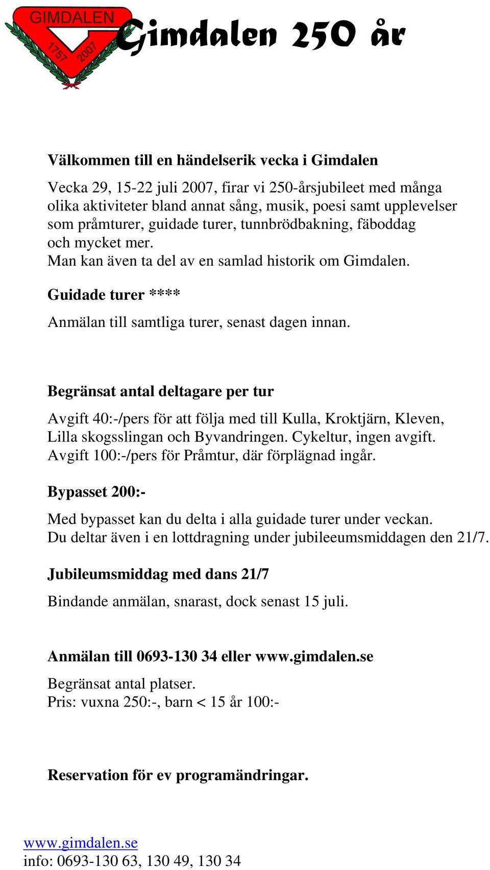 Begränsat antal deltagare per tur Avgift 40:-/pers för att följa med till Kulla, Kroktjärn, Kleven, Lilla skogsslingan och Byvandringen. Cykeltur, ingen avgift.