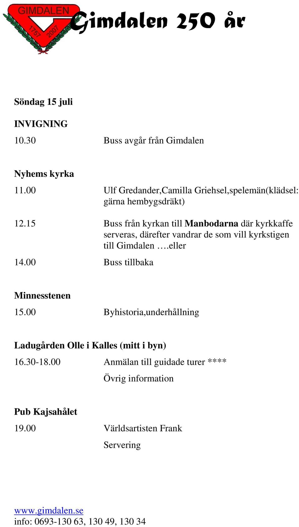 15 Buss från kyrkan till Manbodarna där kyrkkaffe serveras, därefter vandrar de som vill kyrkstigen till