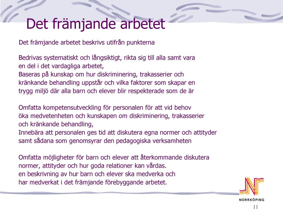 personalen för att vid behov öka medvetenheten och kunskapen om diskriminering, trakasserier och kränkande behandling, Innebära att personalen ges tid att diskutera egna normer och attityder samt