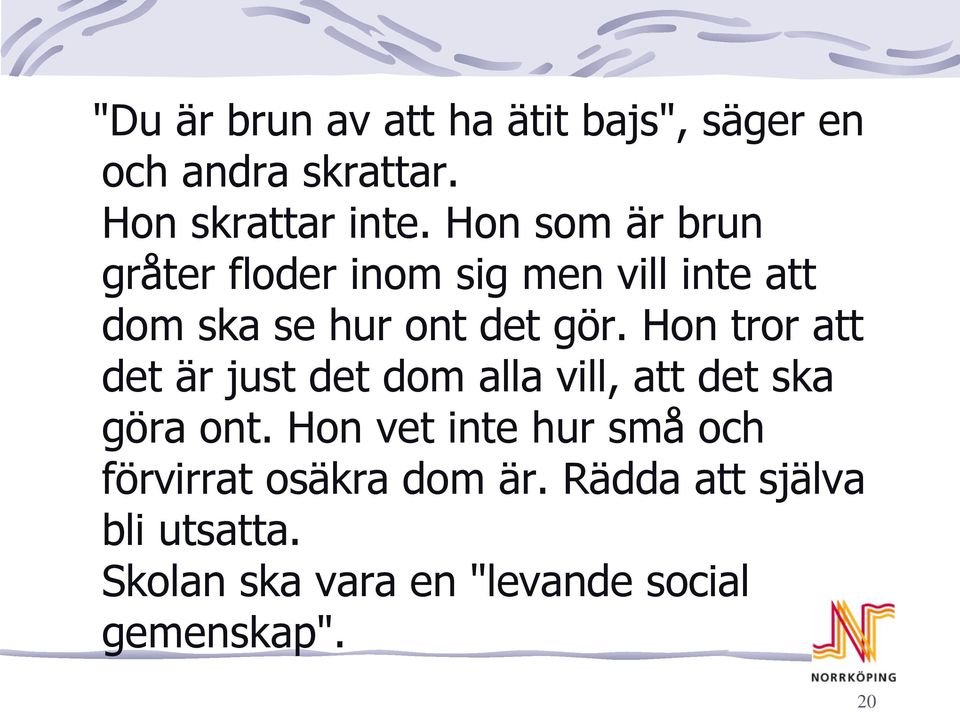 Hon tror att det är just det dom alla vill, att det ska göra ont.