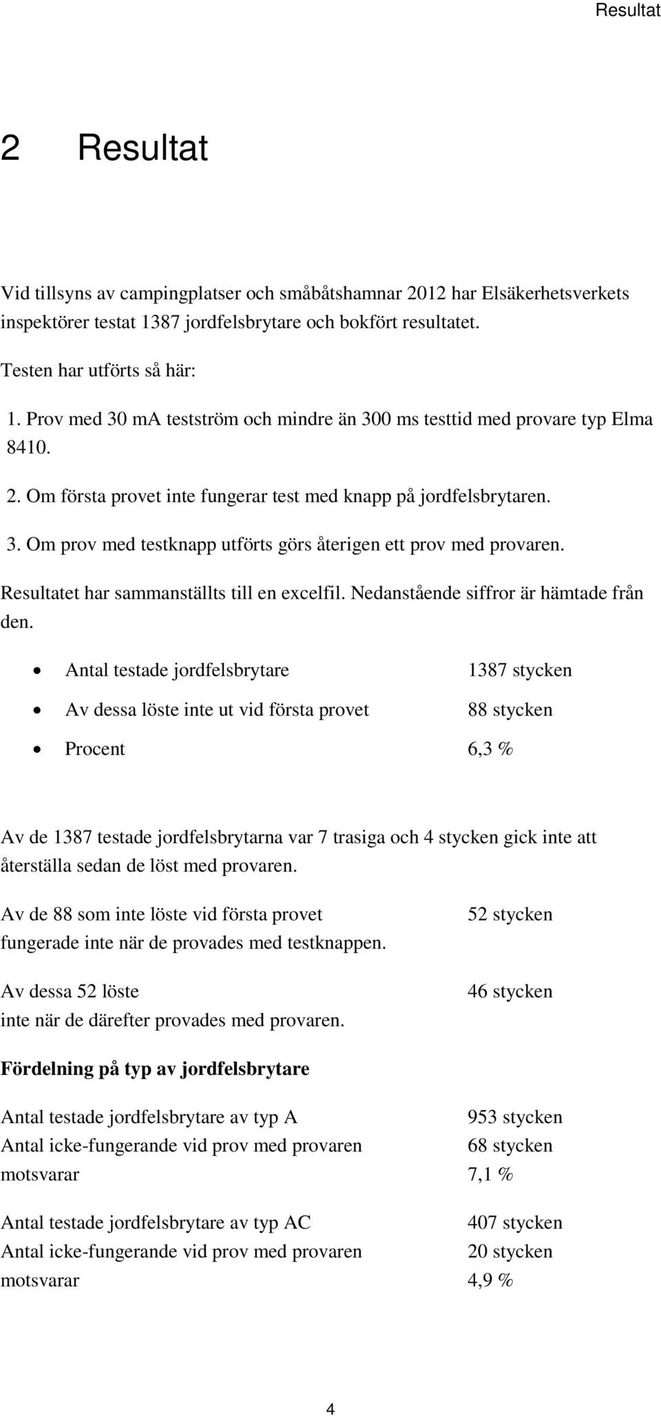 Resultatet har sammanställts till en excelfil. Nedanstående siffror är hämtade från den.