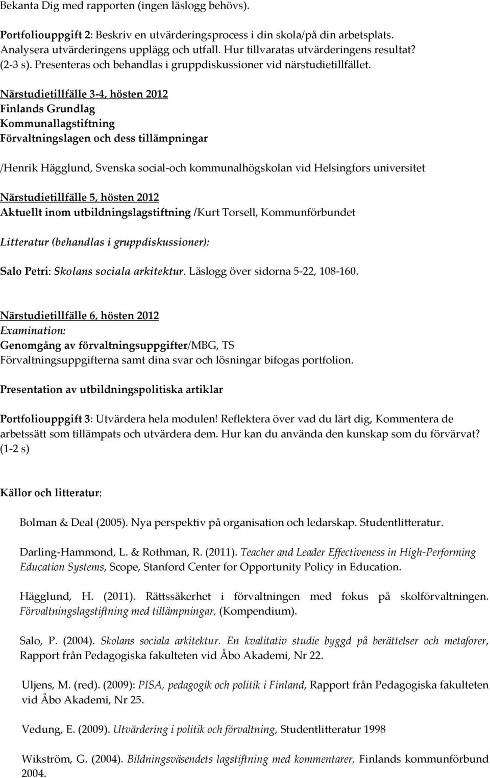 Närstudietillfälle 3-4, hösten 2012 Finlands Grundlag Kommunallagstiftning Förvaltningslagen och dess tillämpningar /Henrik Hägglund, Svenska social-och kommunalhögskolan vid Helsingfors universitet