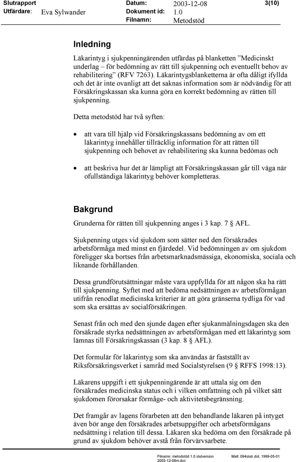 Läkarintygsblanketterna är ofta dåligt ifyllda och det är inte ovanligt att det saknas information som är nödvändig för att Försäkringskassan ska kunna göra en korrekt bedömning av rätten till