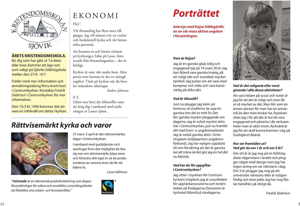 Folder med mer information och anmälningstalong finns inom kort i Centrumkyrkan. Kontakta Fredrik Södertun i Centrumkyrkan för mer information. Den 15/3 kl.