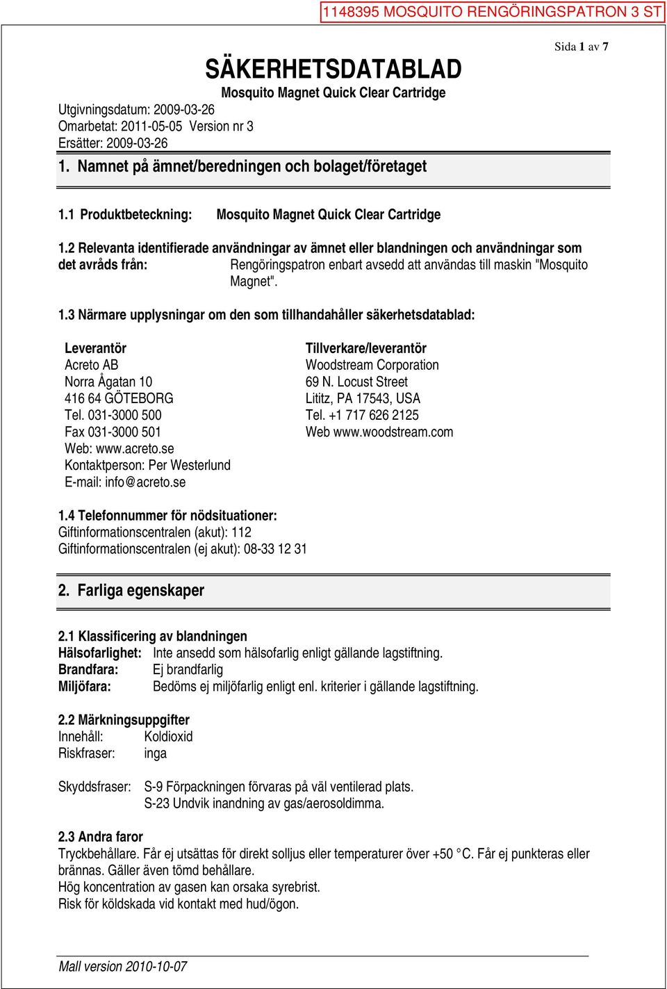 3 Närmare upplysningar om den som tillhandahåller säkerhetsdatablad: Leverantör Tillverkare/leverantör Acreto AB Woodstream Corporation Norra Ågatan 10 69 N.