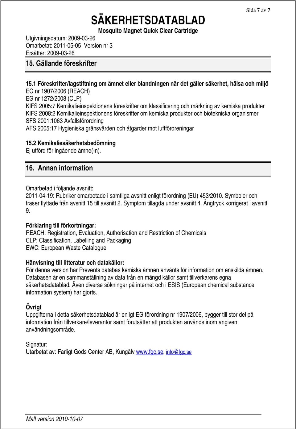 klassificering och märkning av kemiska produkter KIFS 2008:2 Kemikalieinspektionens föreskrifter om kemiska produkter och biotekniska organismer SFS 2001:1063 Avfallsförordning AFS 2005:17 Hygieniska