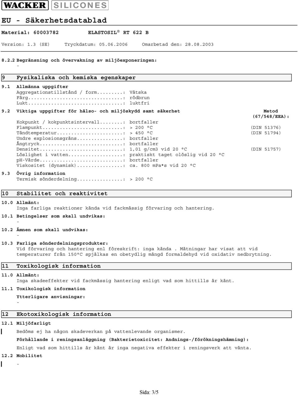 2 Viktiga uppgifter för hälso och miljöskydd samt säkerhet Metod (67/548/EEA): Kokpunkt / kokpunktsintervall...: bortfaller Flampunkt...: > 200 C (DIN 51376) Tändtemperatur.