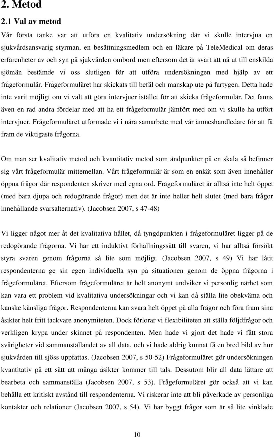 av och syn på sjukvården ombord men eftersom det är svårt att nå ut till enskilda sjömän bestämde vi oss slutligen för att utföra undersökningen med hjälp av ett frågeformulär.