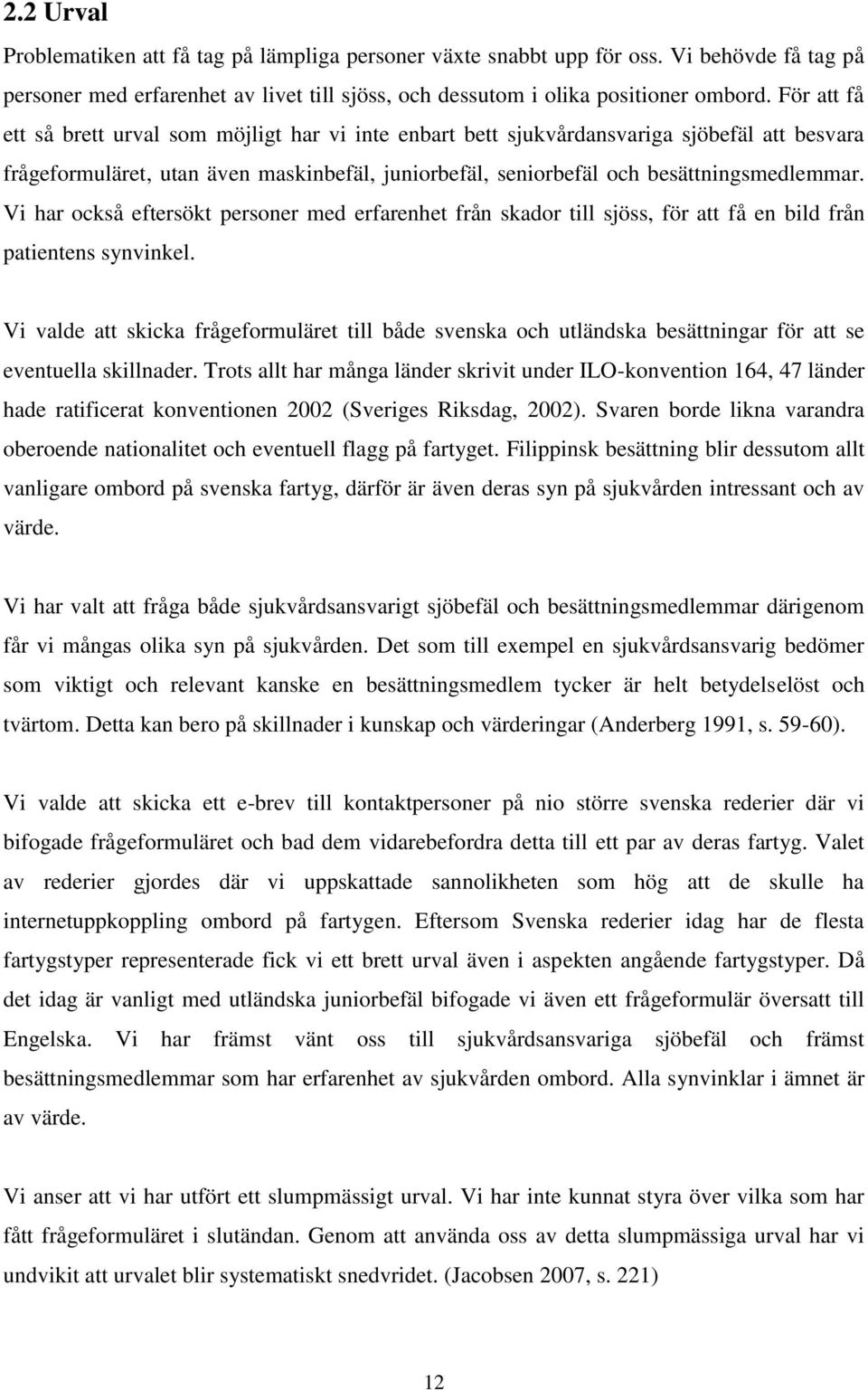 Vi har också eftersökt personer med erfarenhet från skador till sjöss, för att få en bild från patientens synvinkel.