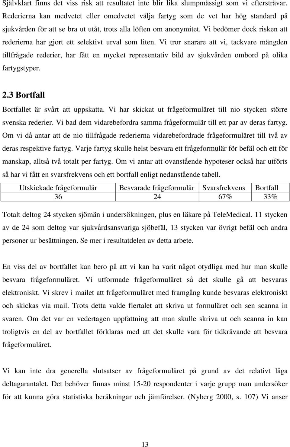 Vi bedömer dock risken att rederierna har gjort ett selektivt urval som liten.