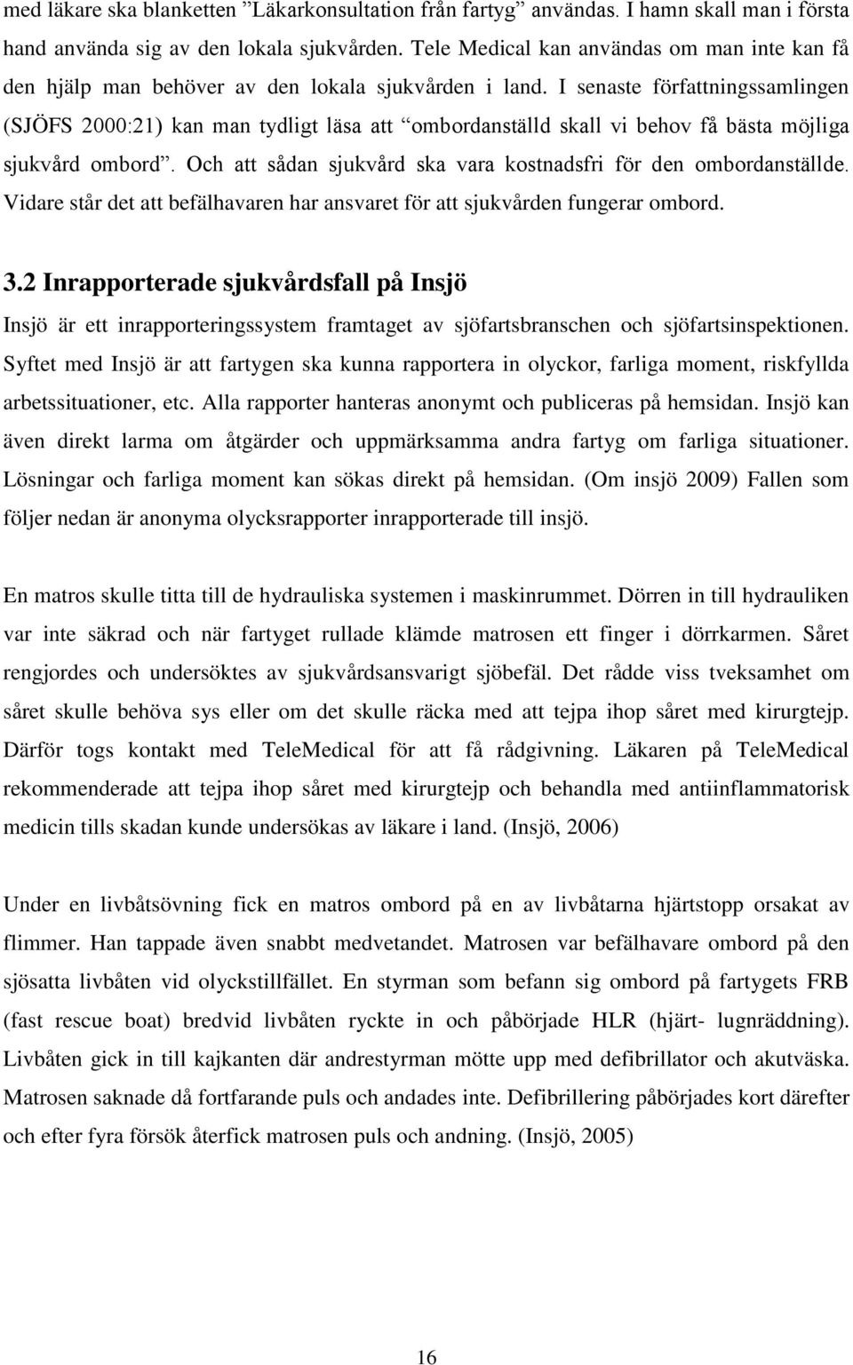 I senaste författningssamlingen (SJÖFS 2000:21) kan man tydligt läsa att ombordanställd skall vi behov få bästa möjliga sjukvård ombord.