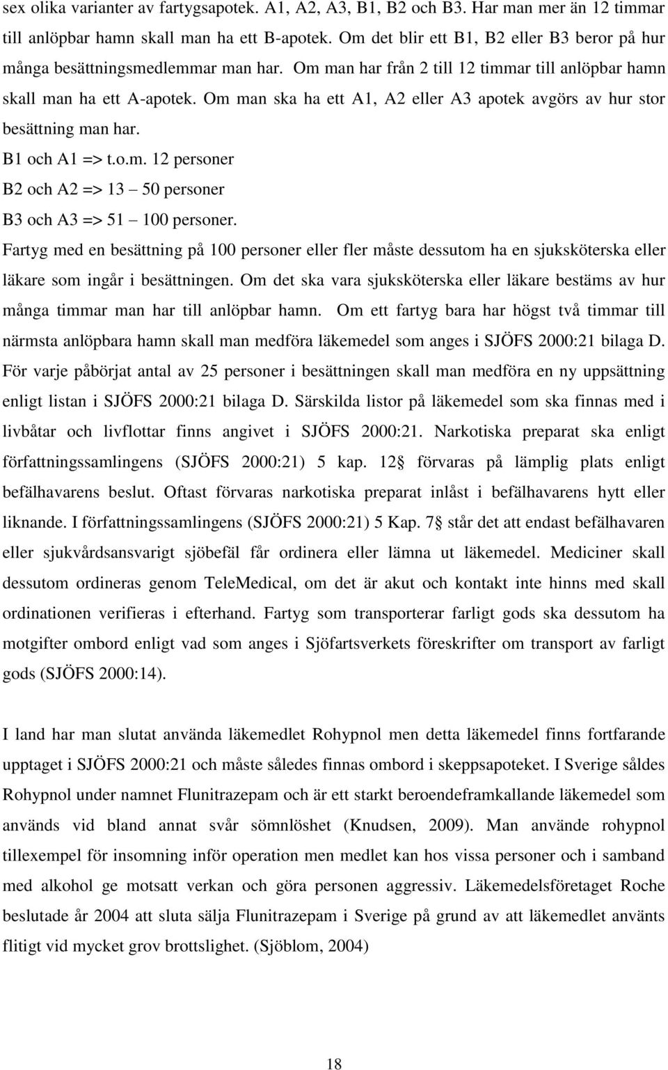 Om man ska ha ett A1, A2 eller A3 apotek avgörs av hur stor besättning man har. B1 och A1 => t.o.m. 12 personer B2 och A2 => 13 50 personer B3 och A3 => 51 100 personer.