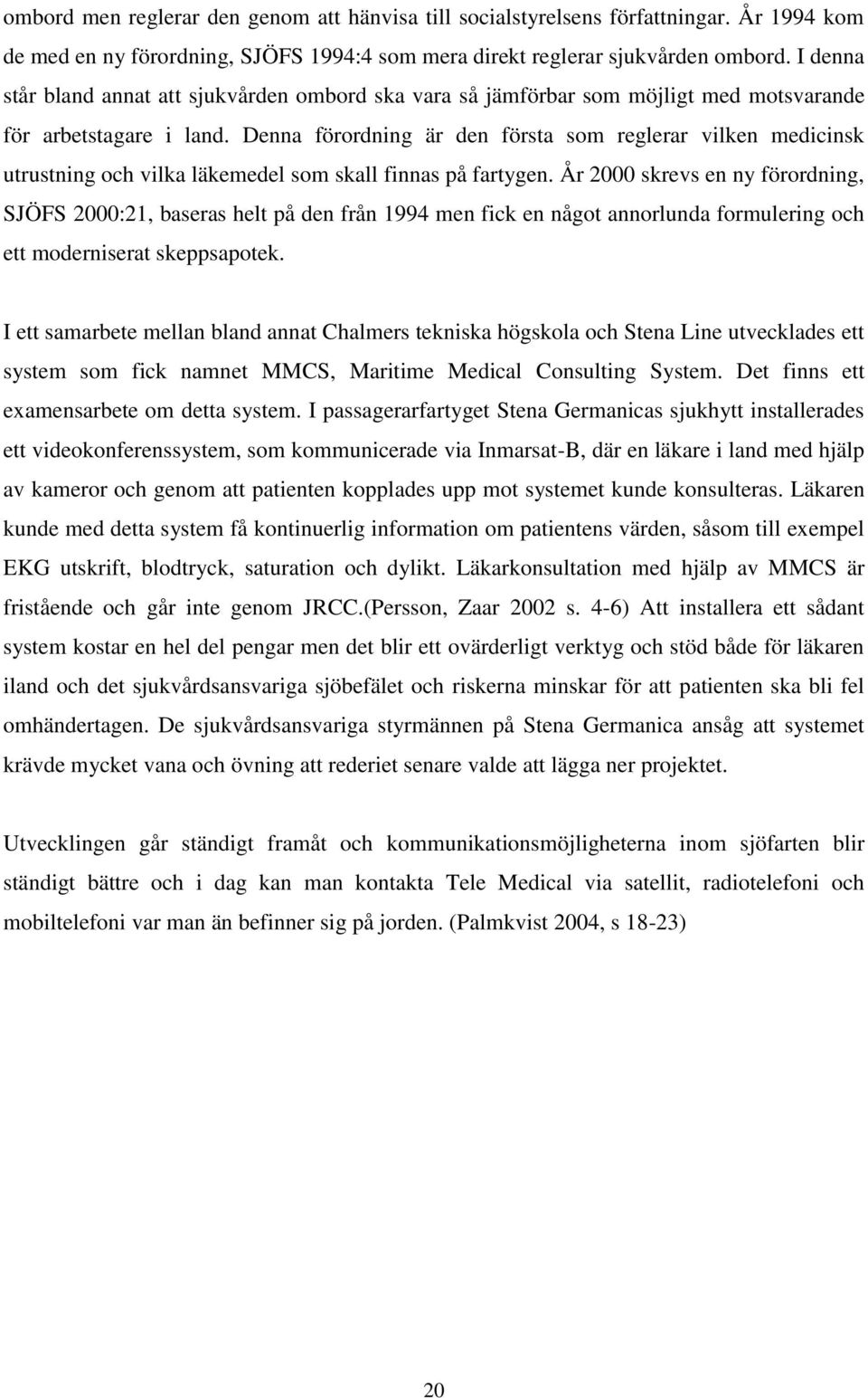 Denna förordning är den första som reglerar vilken medicinsk utrustning och vilka läkemedel som skall finnas på fartygen.