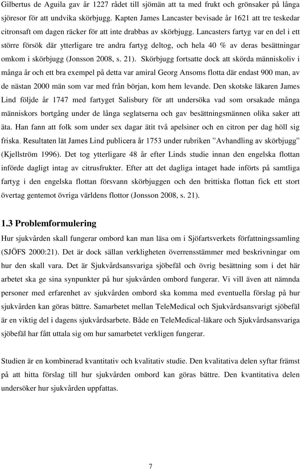 Lancasters fartyg var en del i ett större försök där ytterligare tre andra fartyg deltog, och hela 40 % av deras besättningar omkom i skörbjugg (Jonsson 2008, s. 21).