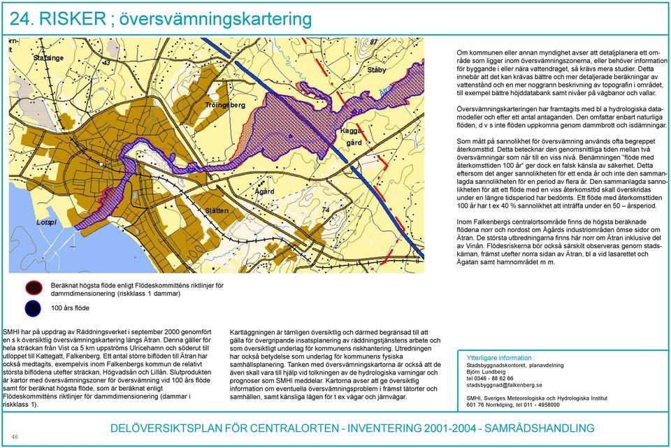 Detta innebär att det kan krävas bättre och mer detaljerade beräkningar av vattenstånd och en mer noggrann beskrivning av topografin i området till exempel bättre höjddatabank samt nivåer på vägbanor