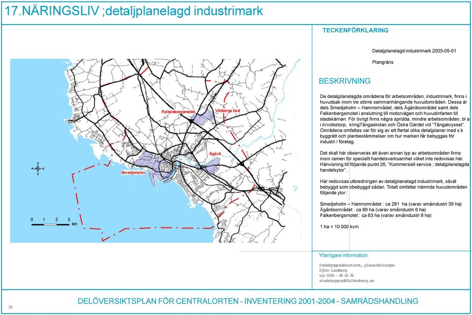 För övrigt finns några spridda mindre arbetsområden bl a i Arvidsstorp kringtångaskolan och Östra Gärdet vid Tångakrysset.