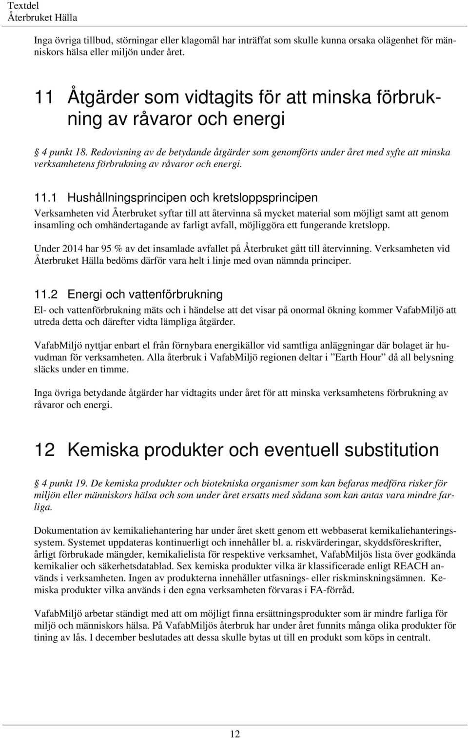 Redovisning av de betydande åtgärder som genomförts under året med syfte att minska verksamhetens förbrukning av råvaror och energi. 11.