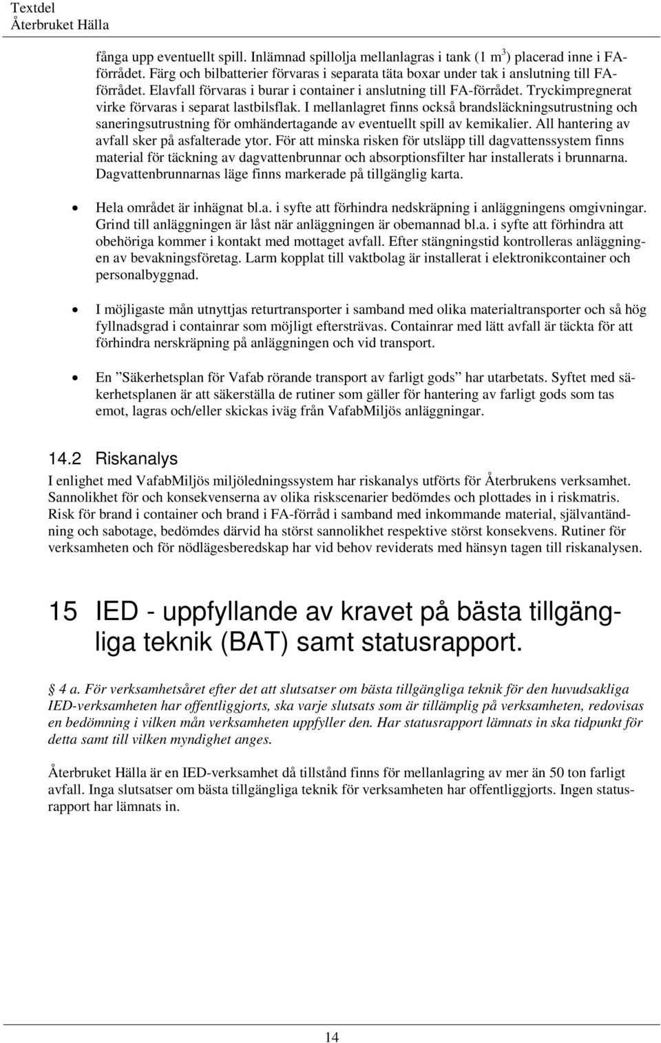 I mellanlagret finns också brandsläckningsutrustning och saneringsutrustning för omhändertagande av eventuellt spill av kemikalier. All hantering av avfall sker på asfalterade ytor.