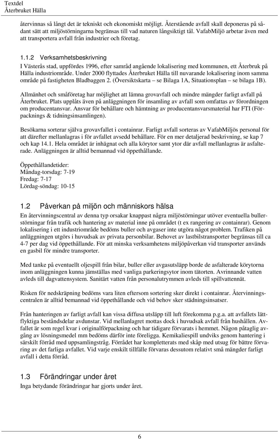 1.2 Verksamhetsbeskrivning I Västerås stad, uppfördes 1996, efter samråd angående lokalisering med kommunen, ett Återbruk på Hälla industriområde.