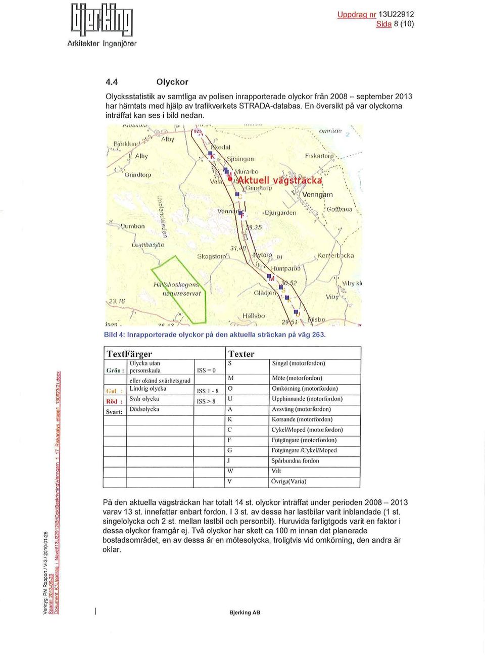 ~~ ~ ~ r,, Ha ~bo Bid 4: Inrapporterade oyckor på den aktuea sträckan på väg 263. 'j ;y 1 K/n crb Jc\a. J 1 j /, IJoby ko \~:. VitJ;'.