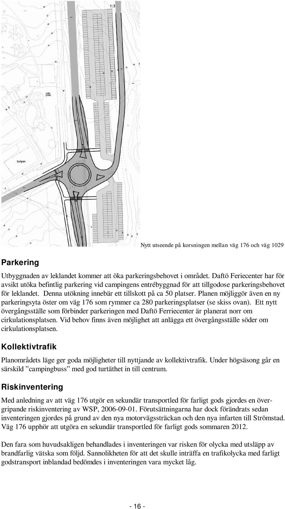 Planen möjliggör även en ny parkeringsyta öster om väg 176 som rymmer ca 280 parkeringsplatser (se skiss ovan).