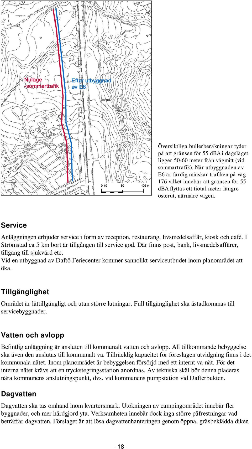 Service Anläggningen erbjuder service i form av reception, restaurang, livsmedelsaffär, kiosk och café. I Strömstad ca 5 km bort är tillgången till service god.