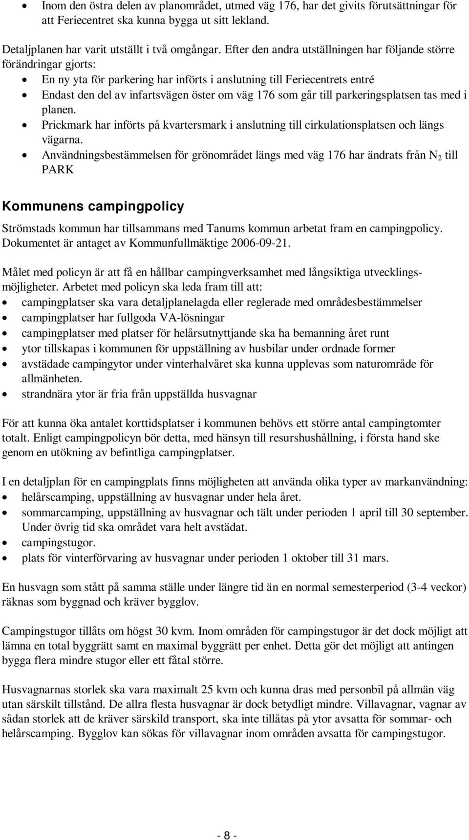 går till parkeringsplatsen tas med i planen. Prickmark har införts på kvartersmark i anslutning till cirkulationsplatsen och längs vägarna.