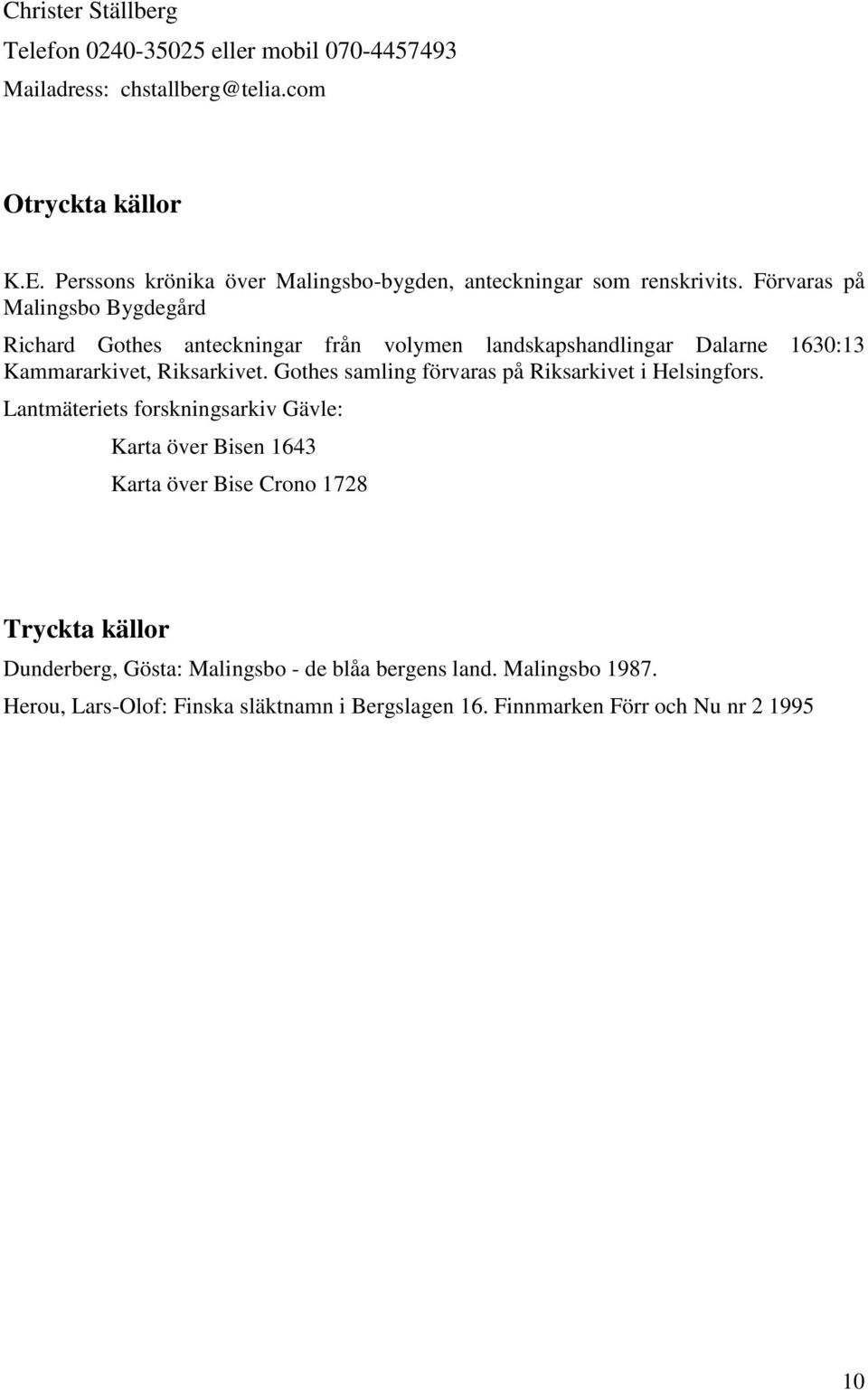 Förvaras på Malingsbo Bygdegård Richard Gothes anteckningar från volymen landskapshandlingar Dalarne 1630:13 Kammararkivet, Riksarkivet.