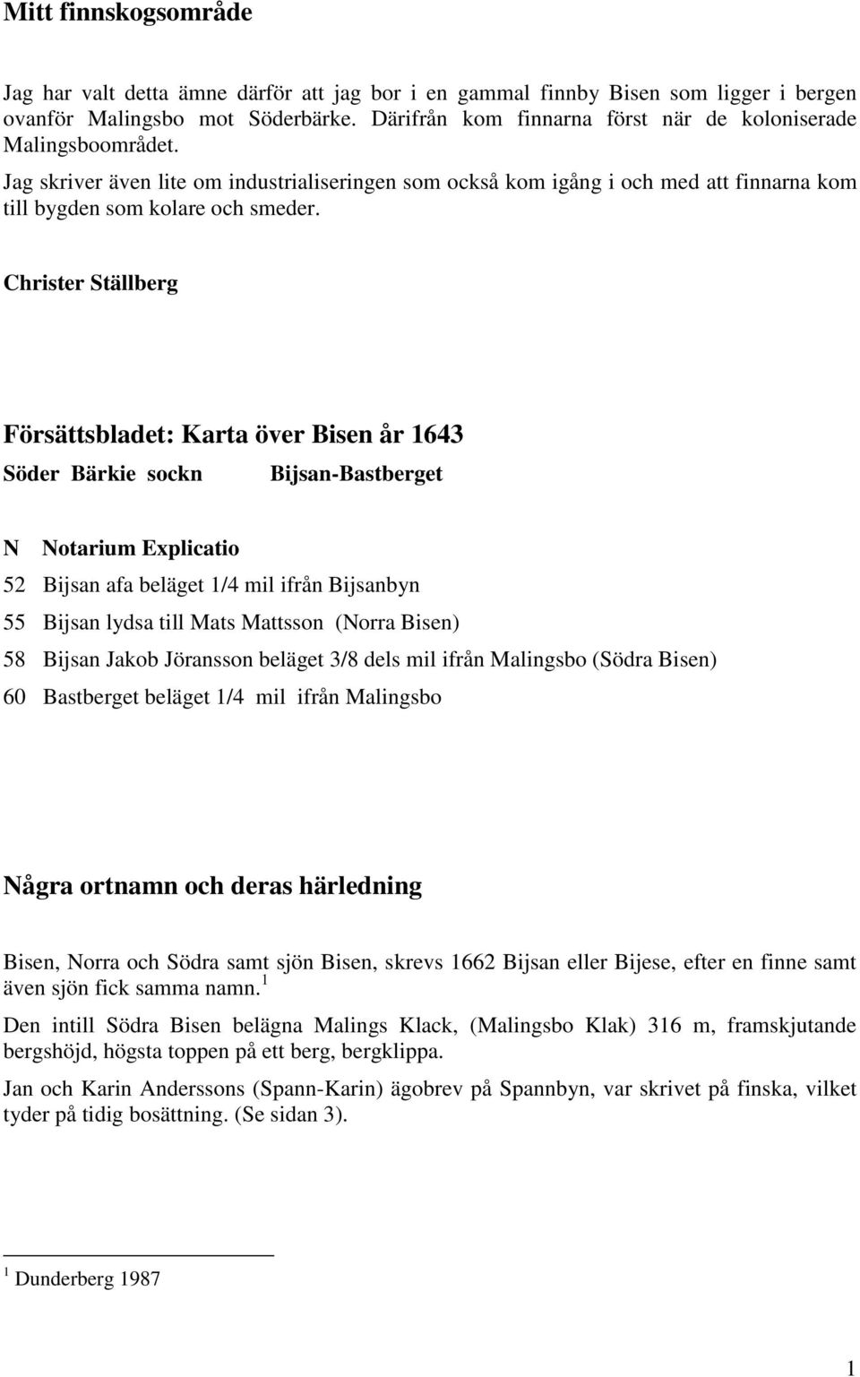 Christer Ställberg Försättsbladet: Karta över Bisen år 1643 Söder Bärkie sockn Bijsan-Bastberget N Notarium Explicatio 52 Bijsan afa beläget 1/4 mil ifrån Bijsanbyn 55 Bijsan lydsa till Mats Mattsson