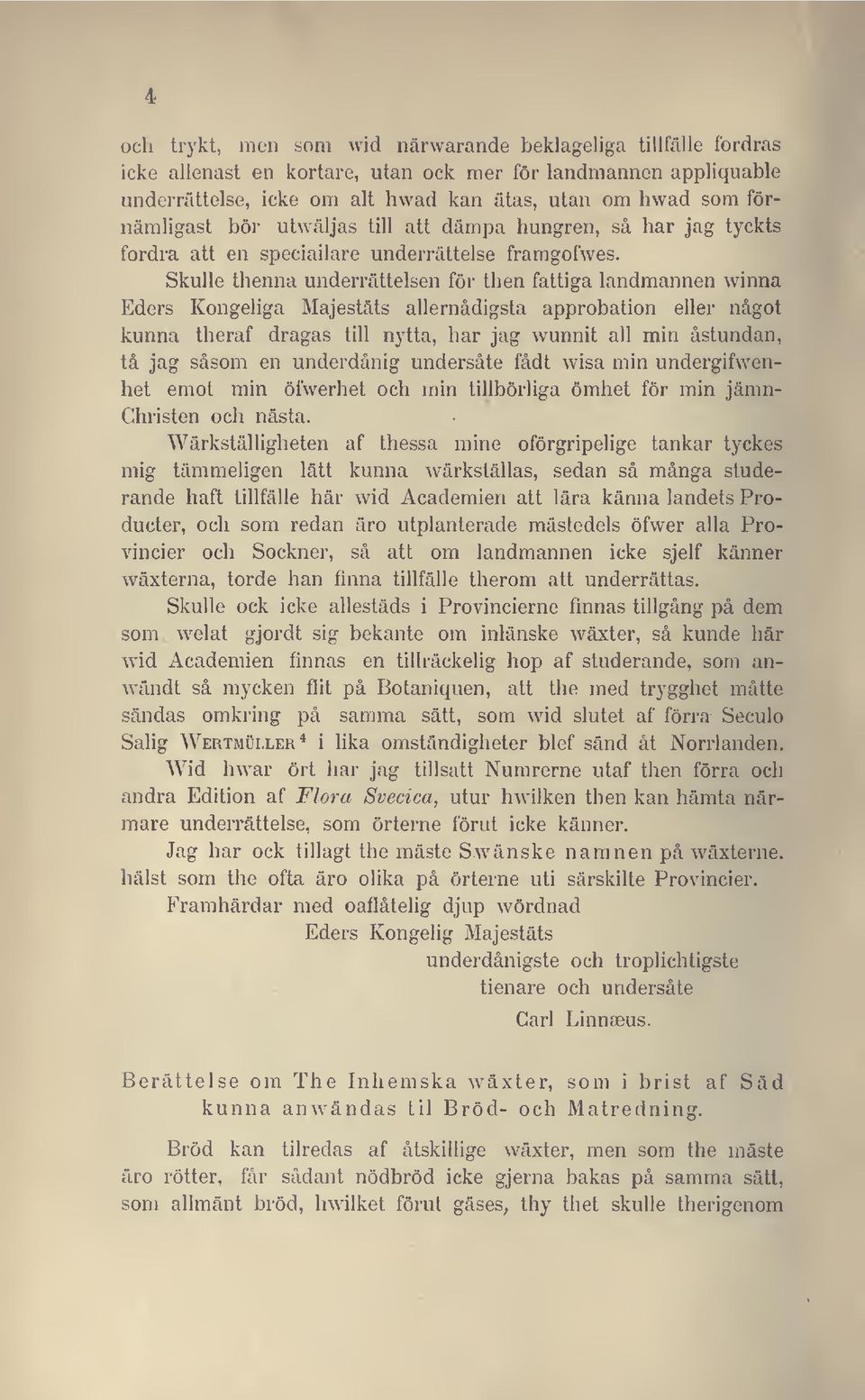 Skulle thenna underrättelsen för then fattiga landmannen winna Eders Kongeliga Majestäts allernådigsta approbation eller något kunna theraf dragas till nytta, har jag wunnit all min åstundan, tå jag