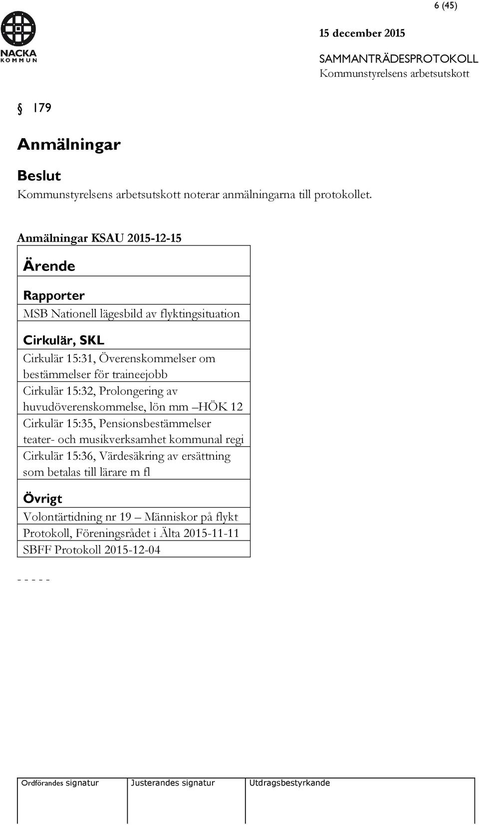 bestämmelser för traineejobb Cirkulär 15:32, Prolongering av huvudöverenskommelse, lön mm HÖK 12 Cirkulär 15:35, Pensionsbestämmelser