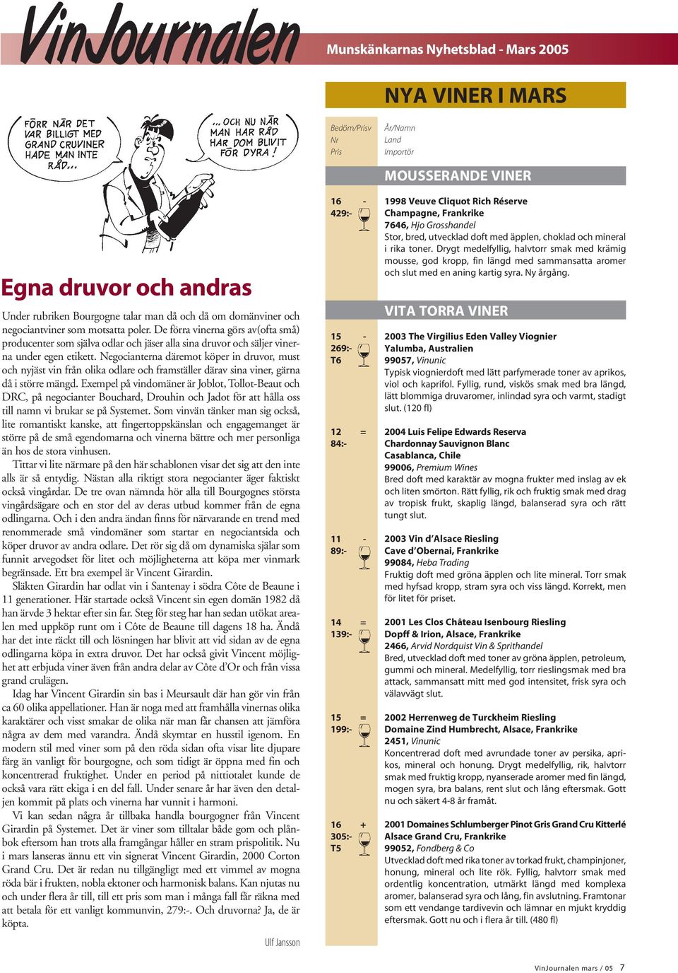 Negocianterna däremot köper in druvor, must och nyjäst vin från olika odlare och framställer därav sina viner, gärna då i större mängd.