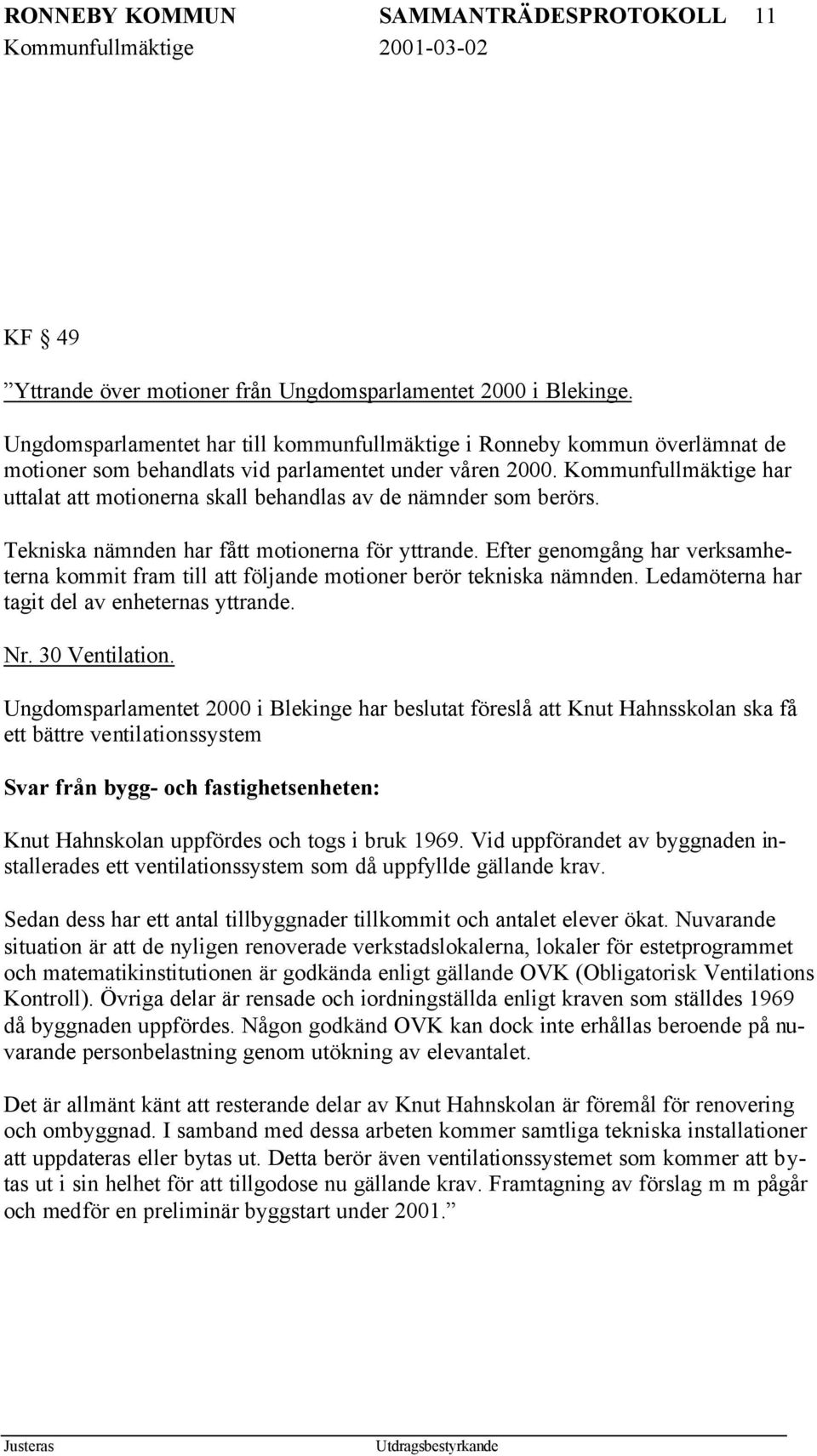 Kommunfullmäktige har uttalat motionerna skall behandlas av de nämnder som berörs. Tekniska nämnden har fått motionerna för yttrande.