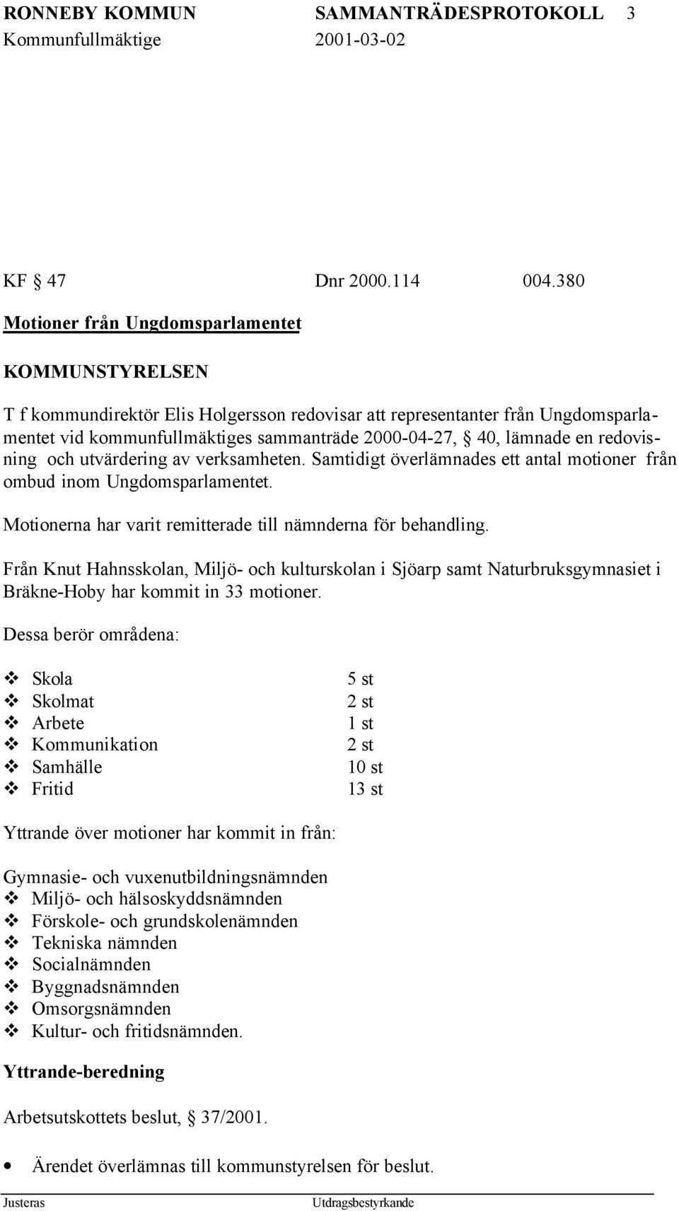 redovisning och utvärdering av verksamheten. Samtidigt överlämnades ett antal motioner från ombud inom Ungdomsparlamentet. Motionerna har varit remitterade till nämnderna för behandling.