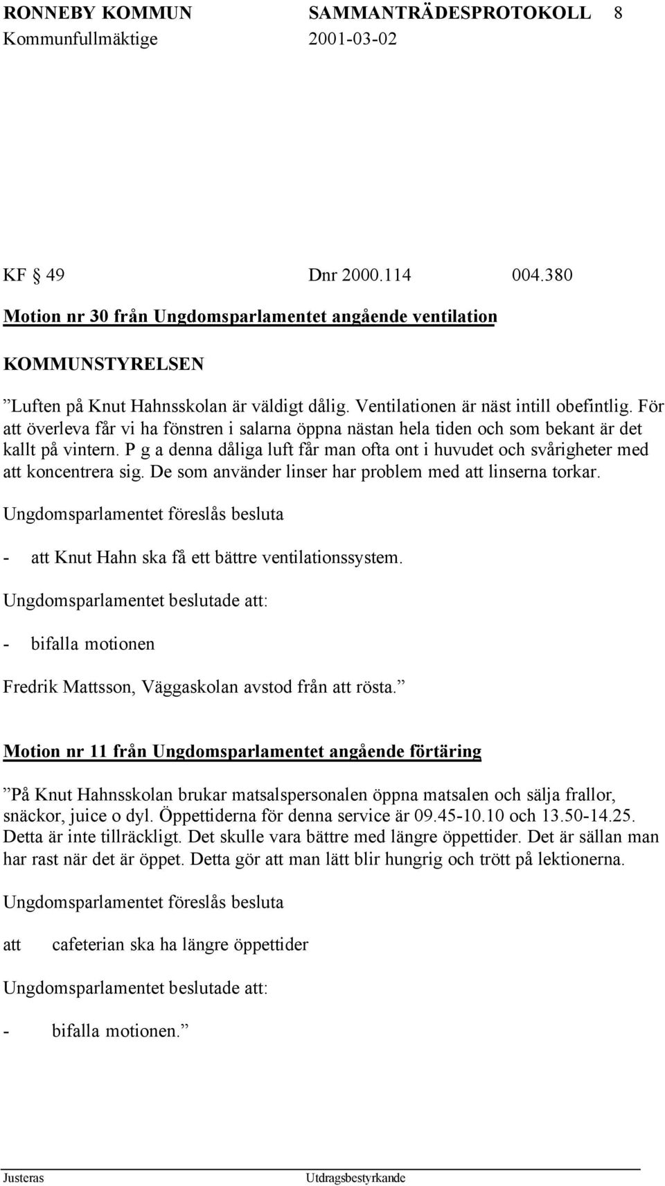 P g a denna dåliga luft får man ofta ont i huvudet och svårigheter med koncentrera sig. De som använder linser har problem med linserna torkar. - Knut Hahn ska få ett bättre ventilationssystem.