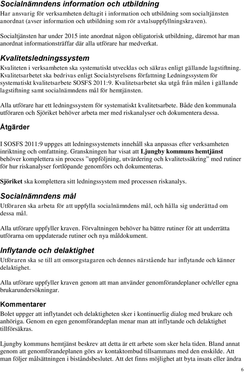 Kvalitetsledningssystem Kvaliteten i verksamheten ska systematiskt utvecklas och säkras enligt gällande lagstiftning.