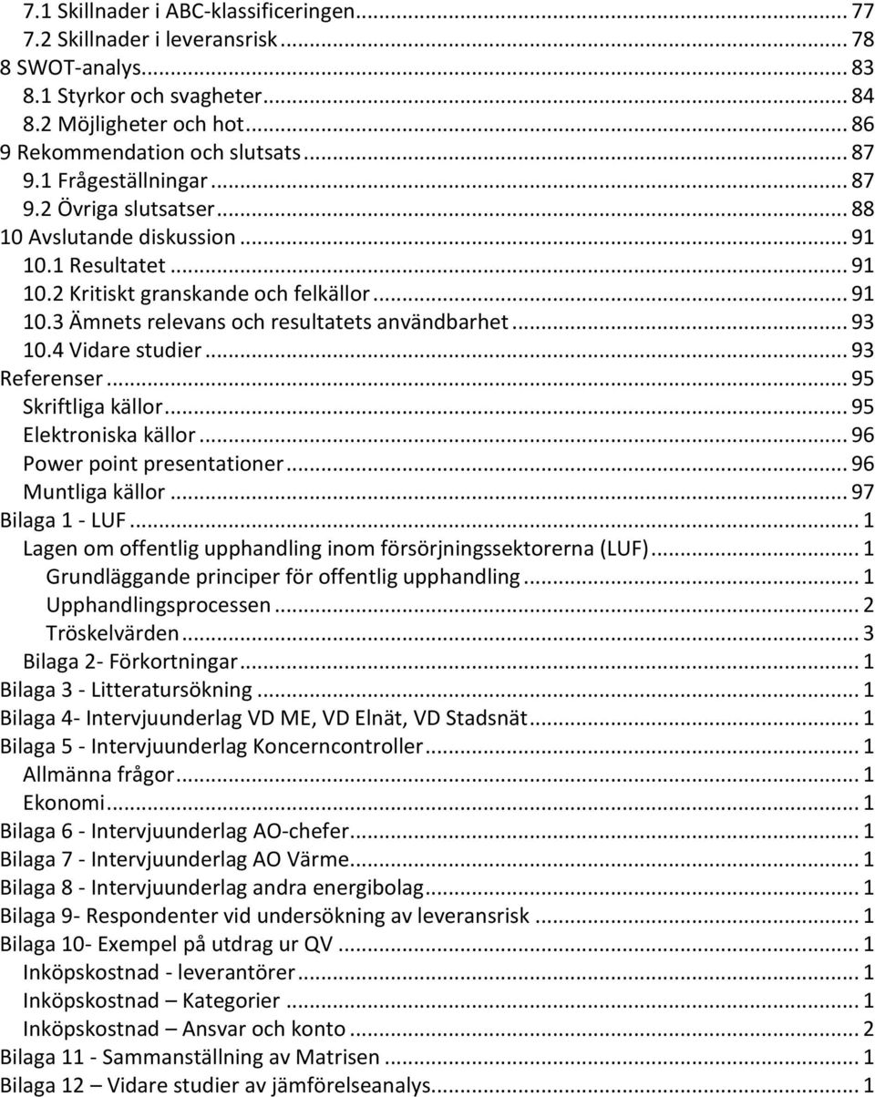 .. 93 10.4 Vidare studier... 93 Referenser... 95 Skriftliga källor... 95 Elektroniska källor... 96 Power point presentationer... 96 Muntliga källor... 97 Bilaga 1 - LUF.